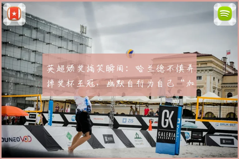 英超颁奖搞笑瞬间:哈兰德不慎弄掉奖杯王冠,幽默自行为自己“加冕”全过程