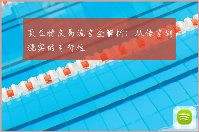 莫兰特交易流言全解析：从传言到现实的可行性